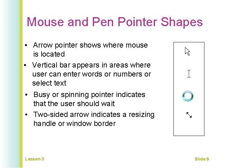 Mouse and Pen Pointer Shapes • Arrow pointer shows where mouse is located •