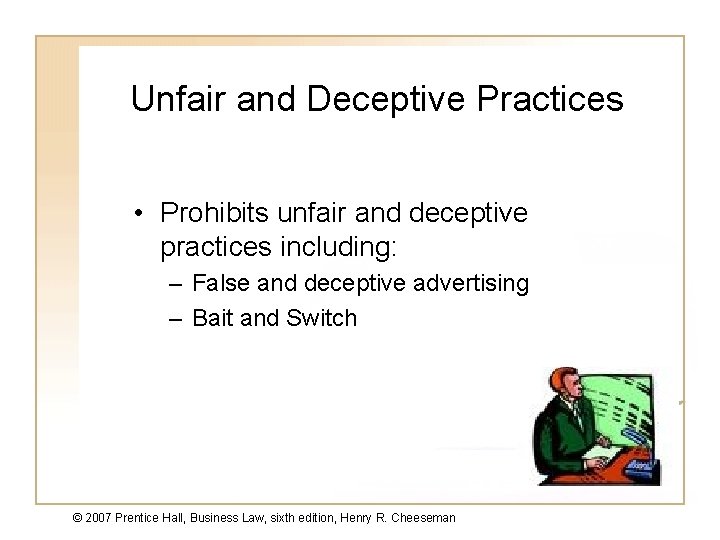 Unfair and Deceptive Practices • Prohibits unfair and deceptive practices including: – False and