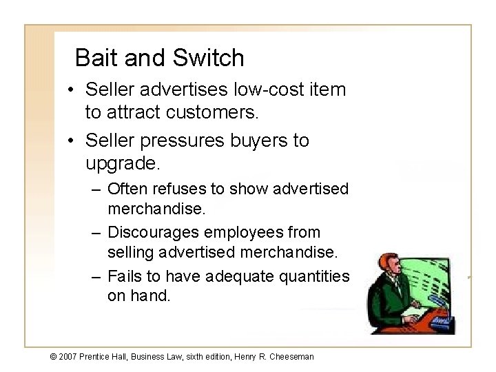 Bait and Switch • Seller advertises low-cost item to attract customers. • Seller pressures