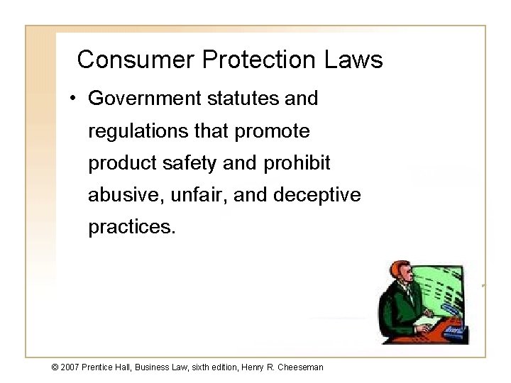 Consumer Protection Laws • Government statutes and regulations that promote product safety and prohibit