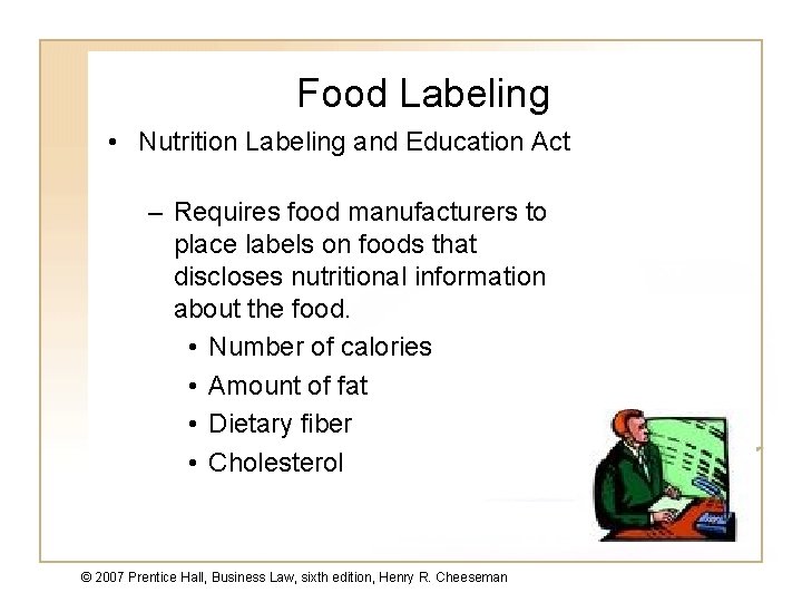 Food Labeling • Nutrition Labeling and Education Act – Requires food manufacturers to place