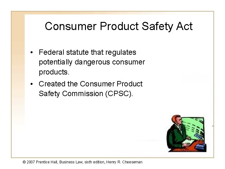 Consumer Product Safety Act • Federal statute that regulates potentially dangerous consumer products. •