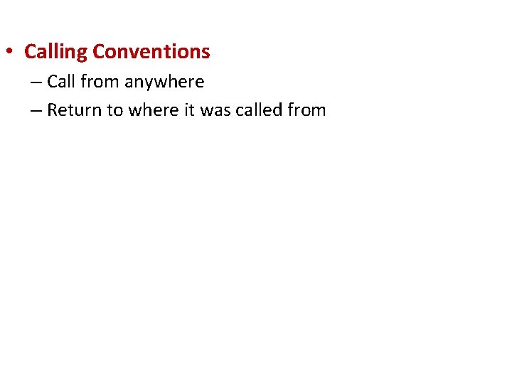  • Calling Conventions – Call from anywhere – Return to where it was