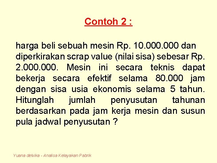 Contoh 2 : harga beli sebuah mesin Rp. 10. 000 dan diperkirakan scrap value