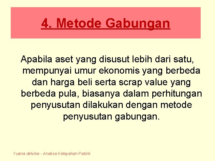 4. Metode Gabungan Apabila aset yang disusut lebih dari satu, mempunyai umur ekonomis yang