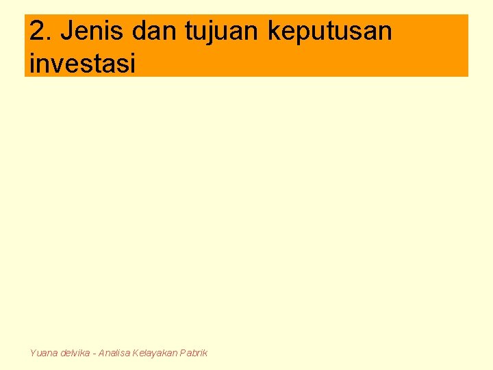 2. Jenis dan tujuan keputusan investasi Yuana delvika - Analisa Kelayakan Pabrik 