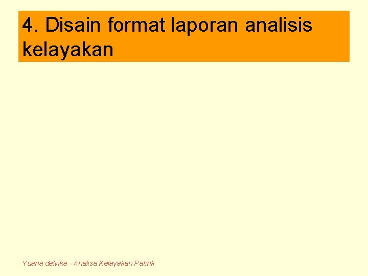 4. Disain format laporan analisis kelayakan Yuana delvika - Analisa Kelayakan Pabrik 