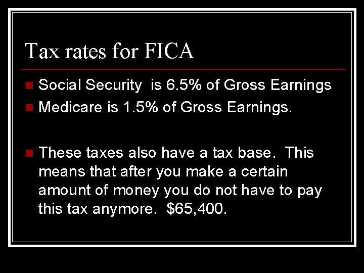 Tax rates for FICA Social Security is 6. 5% of Gross Earnings n Medicare