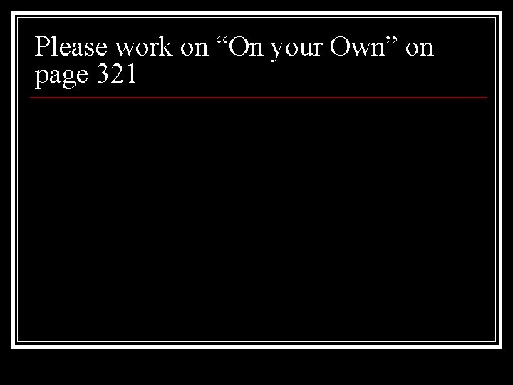 Please work on “On your Own” on page 321 