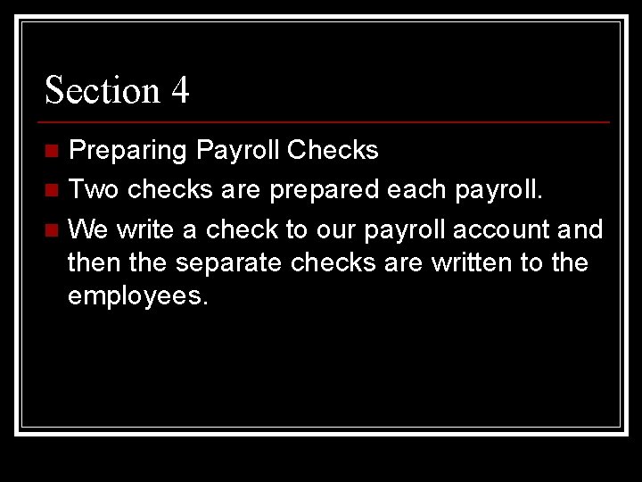 Section 4 Preparing Payroll Checks n Two checks are prepared each payroll. n We