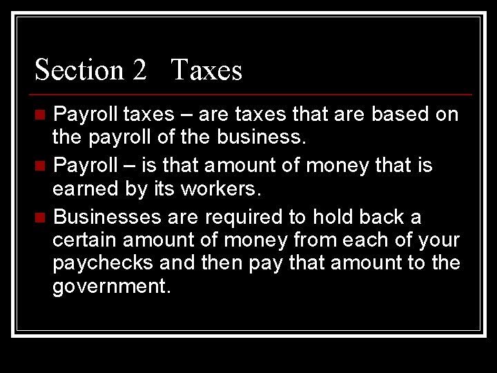 Section 2 Taxes Payroll taxes – are taxes that are based on the payroll