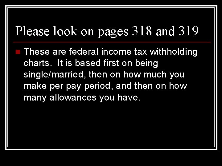 Please look on pages 318 and 319 n These are federal income tax withholding