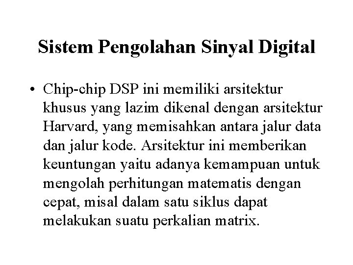Sistem Pengolahan Sinyal Digital • Chip-chip DSP ini memiliki arsitektur khusus yang lazim dikenal