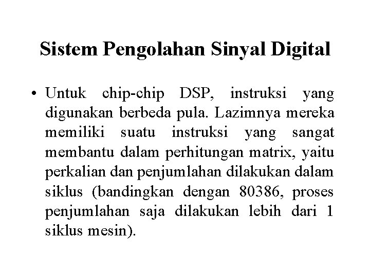 Sistem Pengolahan Sinyal Digital • Untuk chip-chip DSP, instruksi yang digunakan berbeda pula. Lazimnya