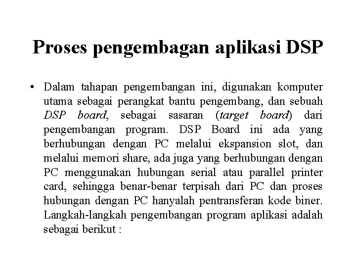 Proses pengembagan aplikasi DSP • Dalam tahapan pengembangan ini, digunakan komputer utama sebagai perangkat