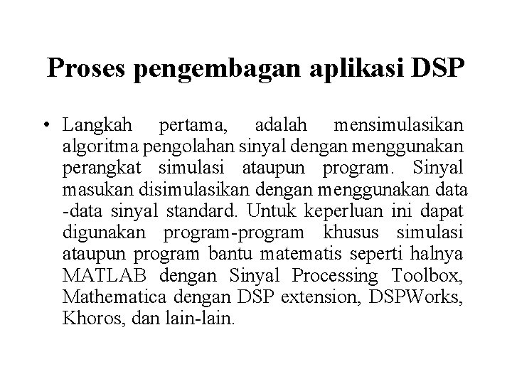 Proses pengembagan aplikasi DSP • Langkah pertama, adalah mensimulasikan algoritma pengolahan sinyal dengan menggunakan
