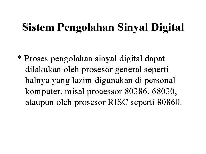 Sistem Pengolahan Sinyal Digital * Proses pengolahan sinyal digital dapat dilakukan oleh prosesor general