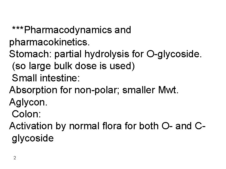 ***Pharmacodynamics and pharmacokinetics. Stomach: partial hydrolysis for O-glycoside. (so large bulk dose is used)