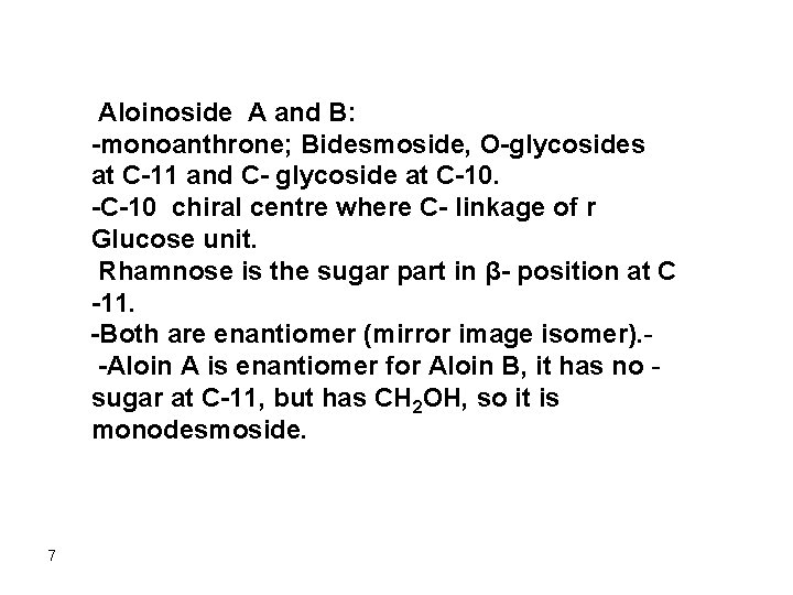 Aloinoside A and B: -monoanthrone; Bidesmoside, O-glycosides at C-11 and C- glycoside at C-10.