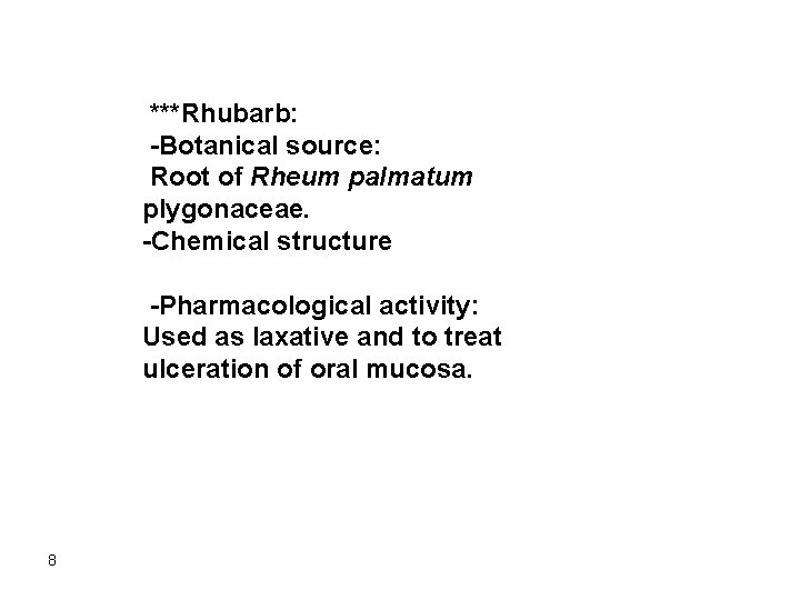 ***Rhubarb: -Botanical source: Root of Rheum palmatum plygonaceae. -Chemical structure -Pharmacological activity: Used as