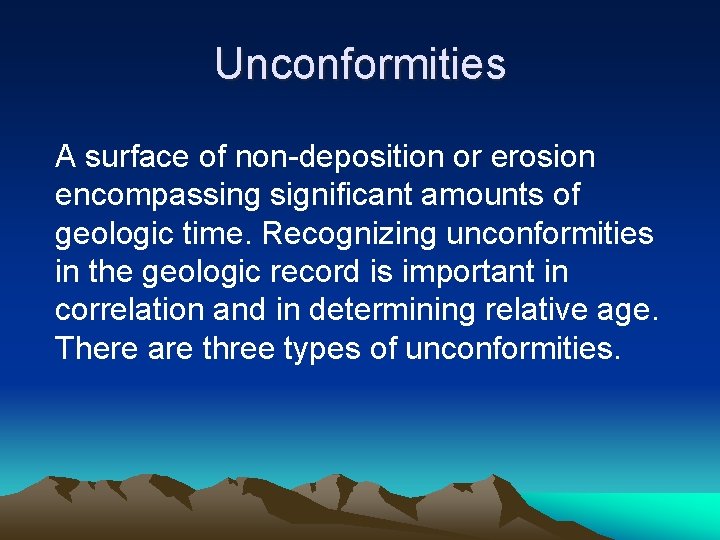 Unconformities A surface of non-deposition or erosion encompassing significant amounts of geologic time. Recognizing