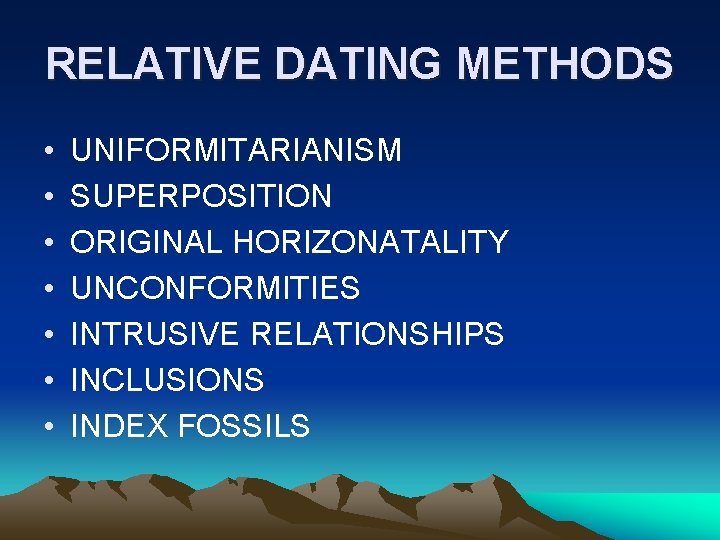 RELATIVE DATING METHODS • • UNIFORMITARIANISM SUPERPOSITION ORIGINAL HORIZONATALITY UNCONFORMITIES INTRUSIVE RELATIONSHIPS INCLUSIONS INDEX