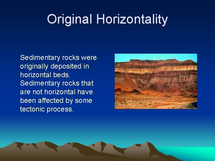 Original Horizontality Sedimentary rocks were originally deposited in horizontal beds. Sedimentary rocks that are