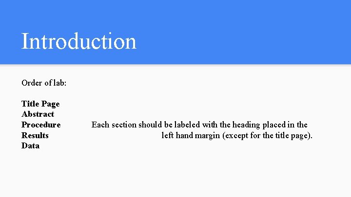 Introduction Order of lab: Title Page Abstract Procedure Results Data Each section should be