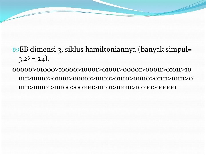  EB dimensi 3, siklus hamiltoniannya (banyak simpul= 3. 23 = 24): 00000>01000>10001>01001>00011>01011>10010>01010>00010>10110>01110>00110>01111>10111>00101>01100>00100>01101>10100>00000 