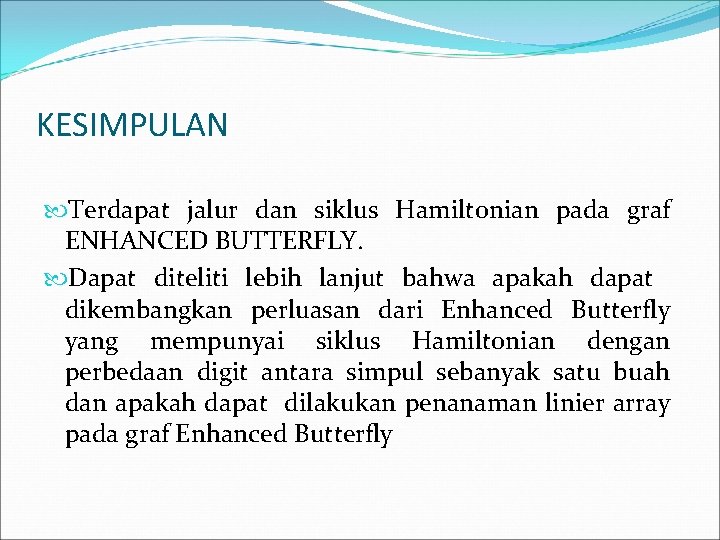 KESIMPULAN Terdapat jalur dan siklus Hamiltonian pada graf ENHANCED BUTTERFLY. Dapat diteliti lebih lanjut