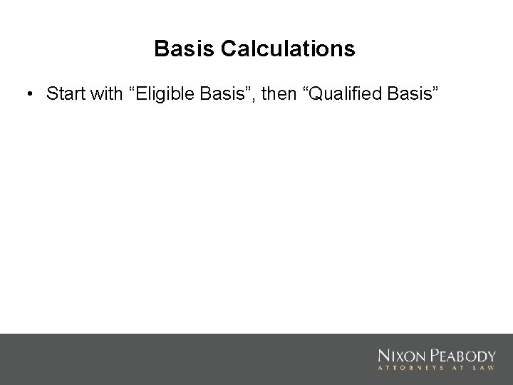 Basis Calculations • Start with “Eligible Basis”, then “Qualified Basis” 