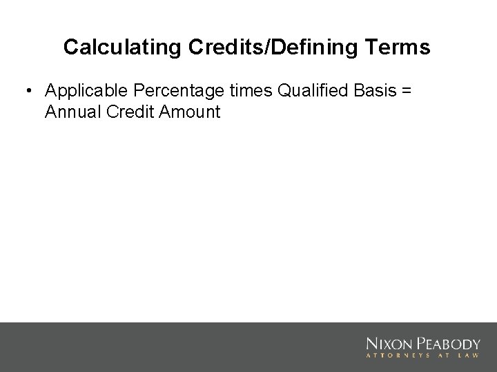 Calculating Credits/Defining Terms • Applicable Percentage times Qualified Basis = Annual Credit Amount 