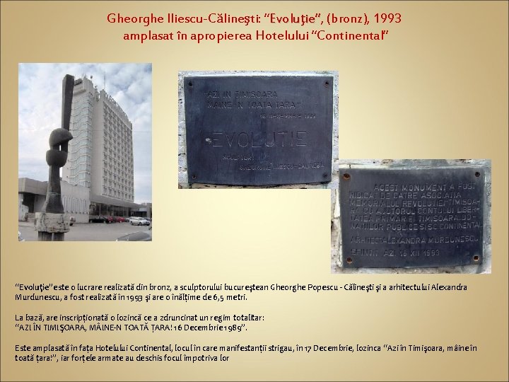 Gheorghe Iliescu-Călineşti: “Evoluţie”, ie” (bronz), 1993 amplasat în apropierea Hotelului “Continental” “Evoluţie”este o lucrare