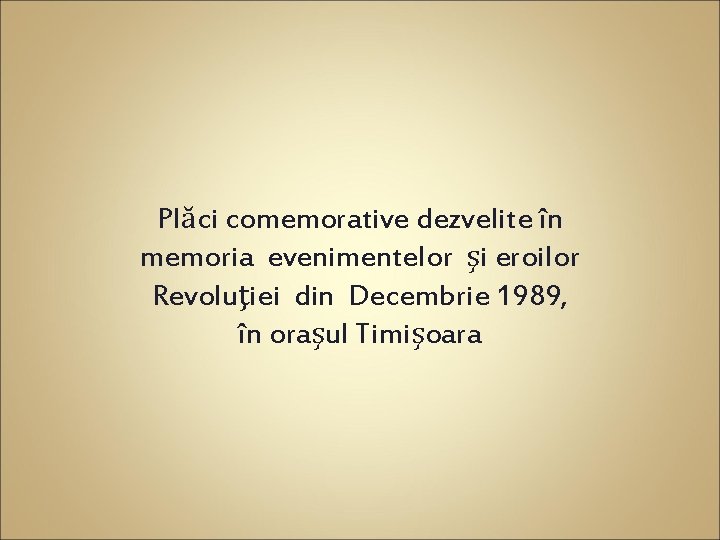 Plăci comemorative dezvelite în memoria evenimentelor şi eroilor Revoluţiei din Decembrie 1989, în oraşul