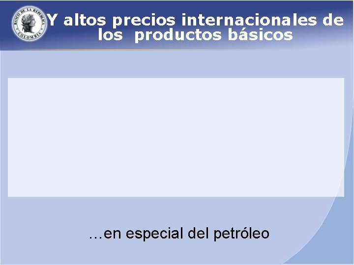 Y altos precios internacionales de los productos básicos …en especial del petróleo 