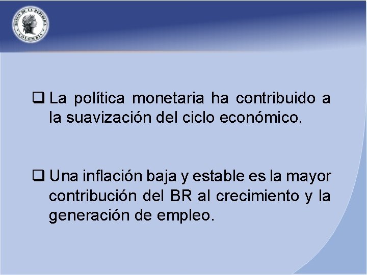 q La política monetaria ha contribuido a la suavización del ciclo económico. q Una