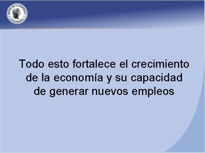 Todo esto fortalece el crecimiento de la economía y su capacidad de generar nuevos