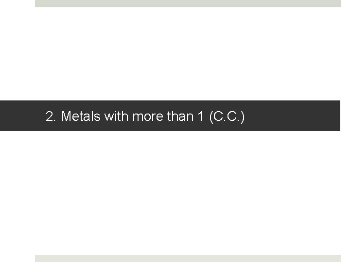 2. Metals with more than 1 (C. C. ) 