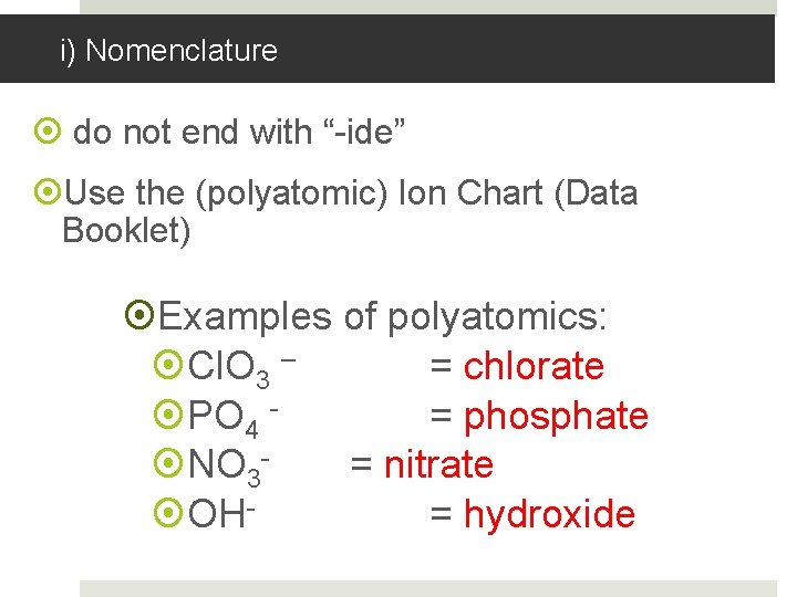 i) Nomenclature do not end with “-ide” Use the (polyatomic) Ion Chart (Data Booklet)