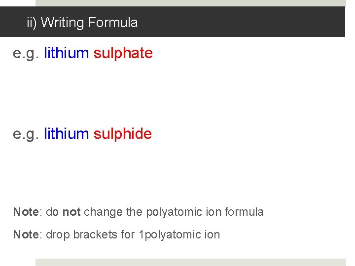 ii) Writing Formula e. g. lithium sulphate e. g. lithium sulphide Note: do not