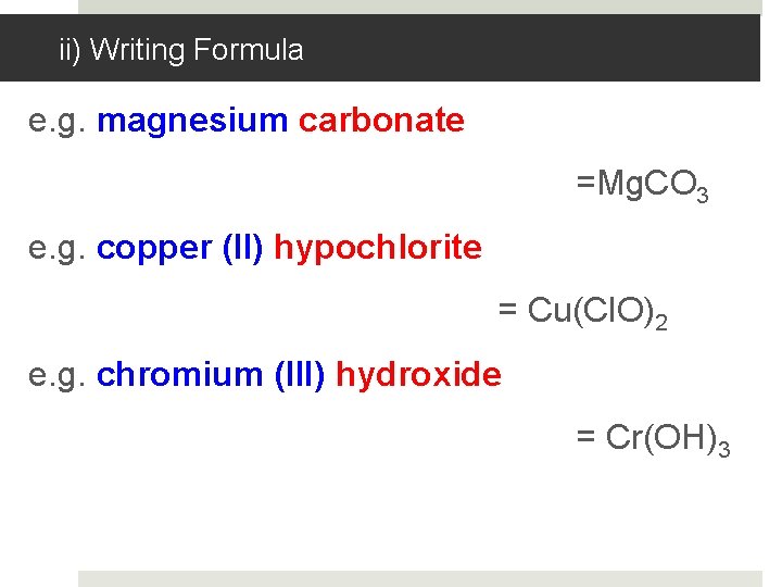 ii) Writing Formula e. g. magnesium carbonate =Mg. CO 3 e. g. copper (II)