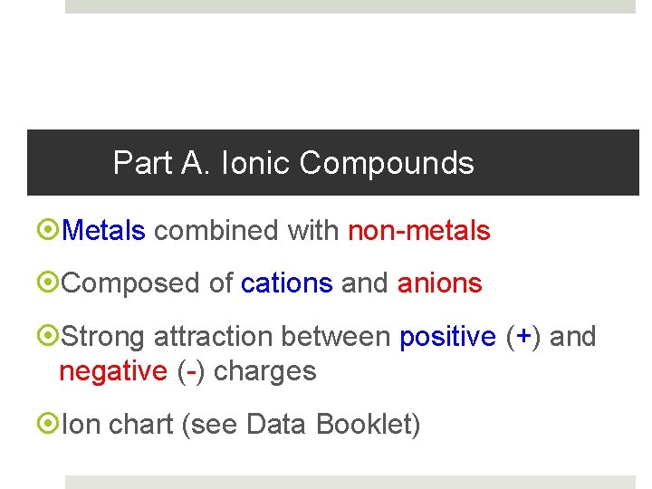 Part A. Ionic Compounds Metals combined with non-metals Composed of cations and anions Strong