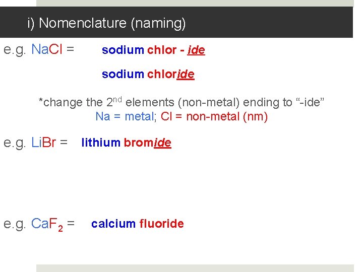 i) Nomenclature (naming) e. g. Na. Cl = sodium chlor - ide sodium chloride