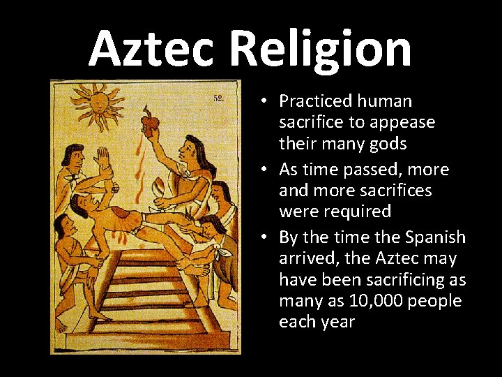 Aztec Religion • Practiced human sacrifice to appease their many gods • As time
