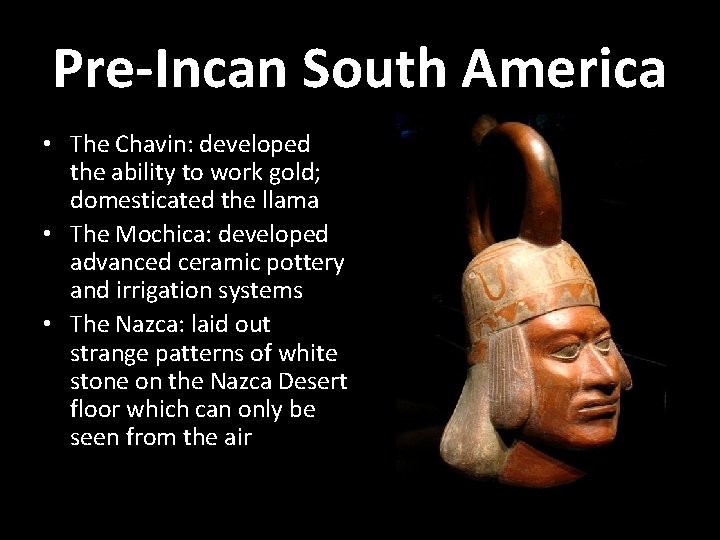 Pre-Incan South America • The Chavin: developed the ability to work gold; domesticated the