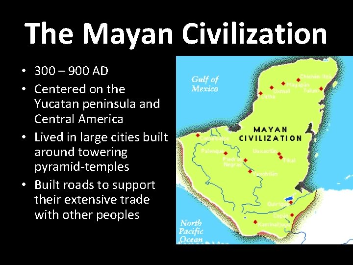 The Mayan Civilization • 300 – 900 AD • Centered on the Yucatan peninsula