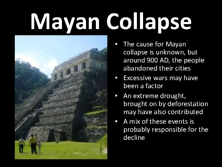 Mayan Collapse • The cause for Mayan collapse is unknown, but around 900 AD,