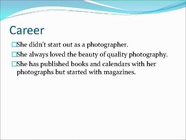 Career �She didn’t start out as a photographer. �She always loved the beauty of