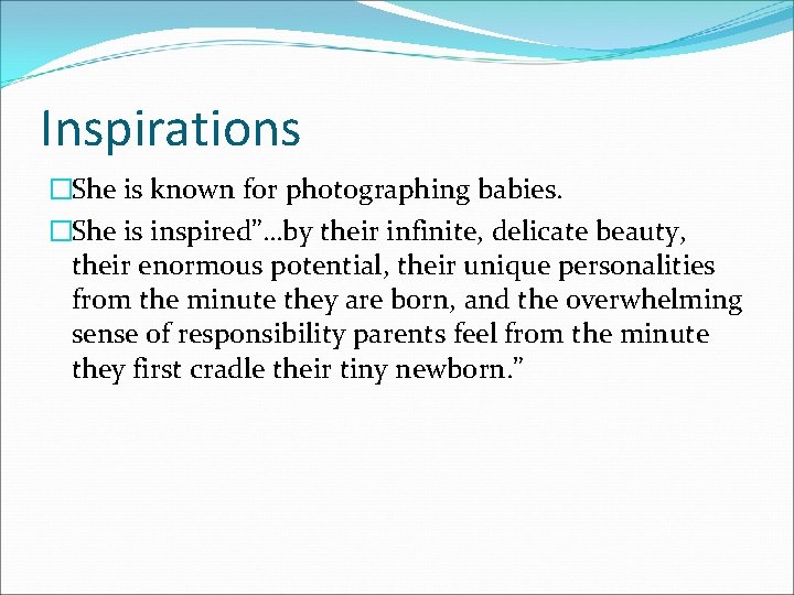 Inspirations �She is known for photographing babies. �She is inspired”…by their infinite, delicate beauty,