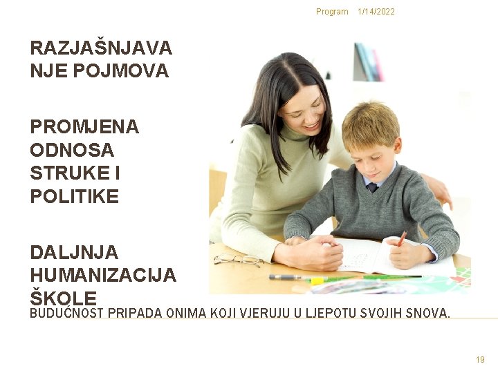 Program 1/14/2022 RAZJAŠNJAVA NJE POJMOVA PROMJENA ODNOSA STRUKE I POLITIKE DALJNJA HUMANIZACIJA ŠKOLE BUDUĆNOST